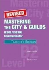 MASTERING THE CITY & GUILDS COMMUNICATOR LVL B2 TCHR'S REVISED