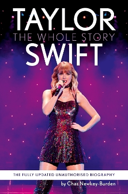 TAYLOR SWIFT : THE WHOLE STORY - THE FULLY UPDATED UNAUTHORIZED BIOGRAPHY