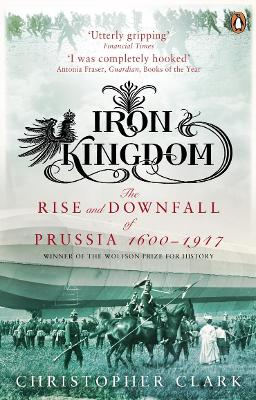 PENGUIN ORANGE SPINES : IRON KINGDOM: THE RISE AND DOWNFALL OF PRUSSIA (1600-1947) PB