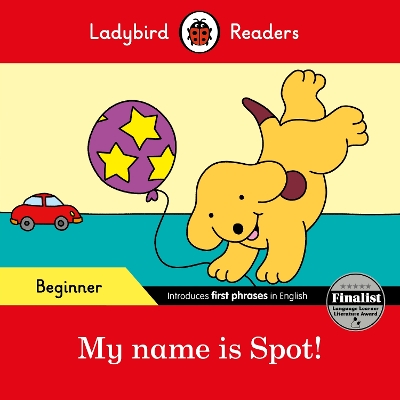 LADYBIRD READERS BEGINNER LEVEL - SPOT - MY NAME IS SPOT! (ELT GRADED READER)