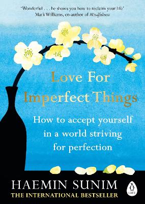 LOVE FOR IMPERFECT THINGS HOW TO ACCEPT YOURSELF IN A WORLD STRIVING FOR PERFECTION PB