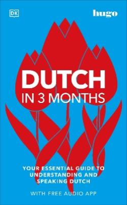 DUTCH IN 3 MONTHS - YOUR ESSENTIAL GUIDE TO UNDERSTANDING AND SPEAKING DUTCH - WITH FREE AUDIO APP