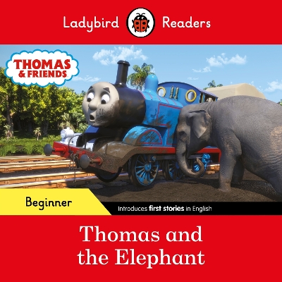 LADYBIRD READERS BEGINNER LEVEL - THOMAS THE TANK ENGINE - THOMAS AND THE ELEPHANT (ELT GRADED READE
