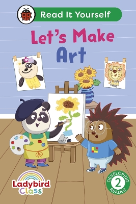 LADYBIRD CLASS LETS MAKE ART: READ IT YOURSELF - LEVEL 2 DEVELOPING READER HC