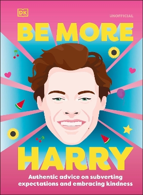 BE MORE HARRY STYLES : AUTHENTIC ADVICE ON SUBVERTING EXPECTATIONS AND EMBRACING KINDNESS HC