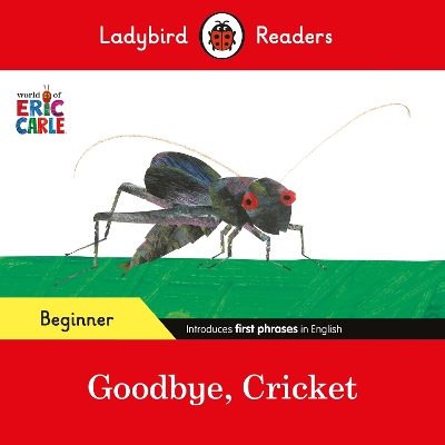 LADYBIRD READERS BEGINNER LEVEL - ERIC CARLE - GOODBYE, CRICKET (ELT GRADED READER)
