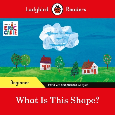 LADYBIRD READERS BEGINNER LEVEL - ERIC CARLE - WHAT IS THIS SHAPE? (ELT GRADED READER)
