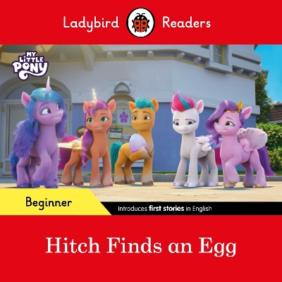 LADYBIRD READERS BEGINNER LEVEL – MY LITTLE PONY – HITCH FINDS AN EGG (ELT GRADED READER)