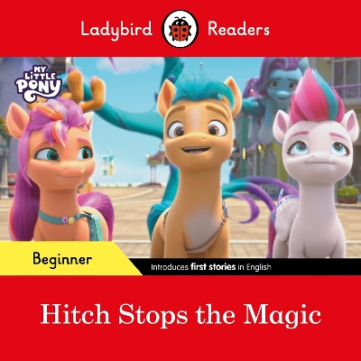 LADYBIRD READERS BEGINNER LEVEL – MY LITTLE PONY – HITCH STOPS THE MAGIC (ELT GRADED READER)