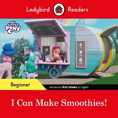 LADYBIRD READERS BEGINNER LEVEL – MY LITTLE PONY – I CAN MAKE SMOOTHIES! (ELT GRADED READER)