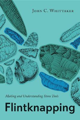 FLINTKNAPPING MAKING AND UNDERSTANDING STONE TOOLS