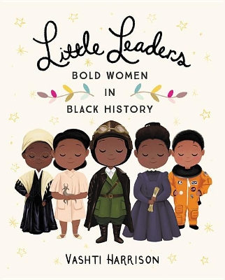 LITTLE LEADERS: BOLD WOMEN IN BLACK HISTORY VASHTI HARRISON