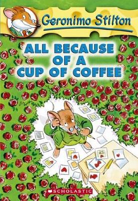 ALL BECAUSE OF A CUP OF COFFEE (GERONIMO STILTON #10)