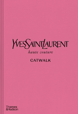 YVES SAINT LAURENT CATWALK : THE COMPLETE HAUTE COUTURE COLLECTIONS 1962-2002 HC