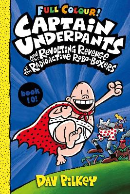 CAPTAIN UNDERPANTS CAPTAIN UNDERPANTS 10: CAPTAIN UNDERPANTS AND THE REVOLTING REVENGE OF THE RADIOACTIVE ROBO-BOXERS F BOXERS COLOUR 10