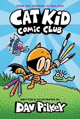 CAT KID COMIC CLUB 1: CAT KID COMIC CLUB: FROM THE CREATOR OF DOG MAN
