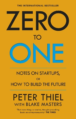 ZERO TO ONE : NOTES ON START - UPS OR HOW TO BUILD THE FUTURE