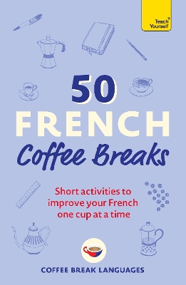50 FRENCH COFFEE BREAKS: SHORT ACTIVITIES TO IMPROVE YOUR FRENCH ONE CUP AT A TIME (50 COFFEE BREAKS PB