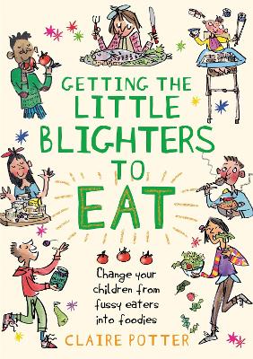 GETTING THE LITTLE BLIGHTERS TO EAT : CHANGE YOUR CHILDREN FROM FUSSY EATERS INTO FOODIES