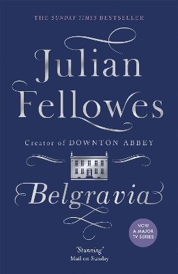 BELGRAVIA : A TALE OF SECRETS AND SCANDAL SET IN 1840S LONDON FROM THE CREATOR OF DOWNTON ABBEY PB
