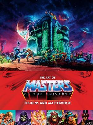 THE ART OF MASTERS OF THE UNIVERSE: ORIGINS AND MASTERVERSE