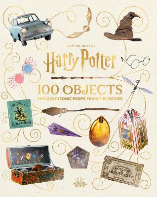 FROM THE FILMS OF HARRY POTTER: 100 OBJECTS: THE MOST ICONIC PROPS FROM THE MOVIES