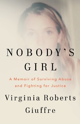 NOBODYS GIRL : A MEMOIR OF SURVIVING ABUSE AND FIGHTING FOR JUSTICE HC