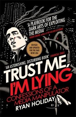 TRUST ME IM LYING : CONFESSIONS OF A MEDIA MANIPULATOR