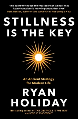 STILLNESS IS THE KEY : AN ANCIENT STRATEGY FOR MODERN LIFE