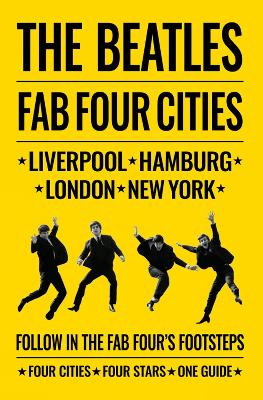 THE BEATLES: FAB FOUR CITIES : LIVERPOOL - HAMBURG - LONDON - NEW YORK