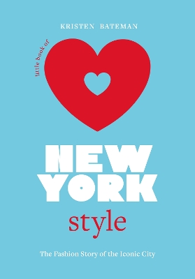 LITTLE BOOK OF NEW YORK STYLE : THE FASHION HISTORY OF THE ICONIC CITY HC