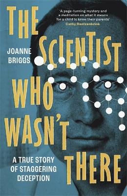 THE SCIENTIST WHO WASNT THERE : A TRUE STORY OF STAGGERING DECEPTION TPB