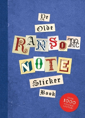YE OLDE RANSOM NOTE STICKER BOOK : OVER 1000 VINTAGE LETTERS