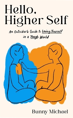 HELLO, HIGHER SELF : AN OUTSIDERS GUIDE TO LOVING YOURSELF IN A TOUGH WORLD
