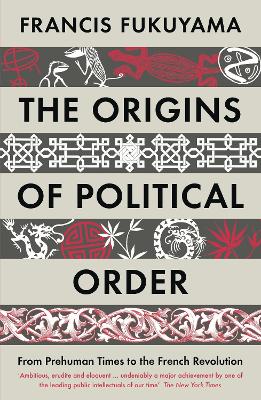 THE ORIGINS OF POLITICAL ORDER : FROM PREHUMAN TIMES TO THE FRENCH REVOLUTION