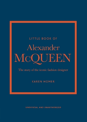 LITTLE BOOK OF ALEXANDER MCQUEEN : THE STORY OF THE ICONIC FASHION DESIGNER HC