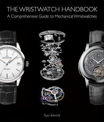 THE WRISTWATCH HANDBOOK : A COMPREHENSIVE GUIDE TO MECHANICAL WRISTWATCHES