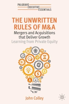 THE UNWRITTEN RULES OF M A : MERGERS AND ACQUISITIONS THAT DELIVER GROWTH LEARNING FROM PRIVATE EQUI PB
