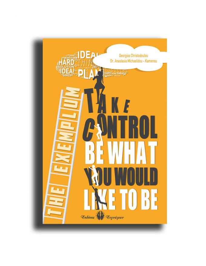 TAKE CONTROL BE WHAT YOU WOULD LIKE TO BE